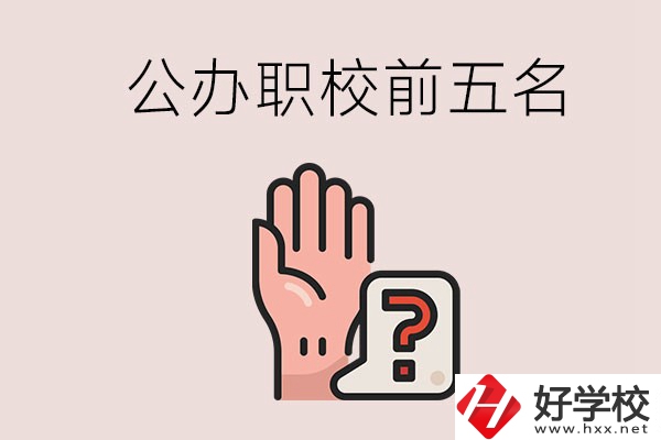 長沙前五名的公辦職業(yè)學校是哪些？