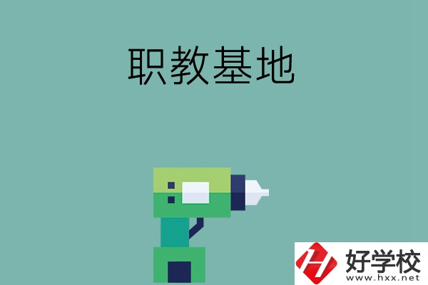 長沙職教基地有哪些中職學(xué)校？