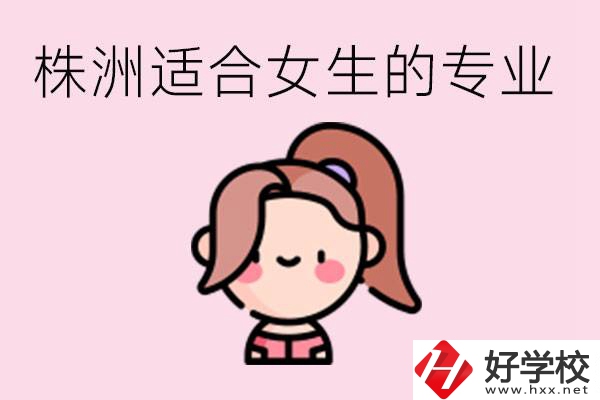 株洲職高有哪些專業(yè)適合女生？有哪些職高推薦？