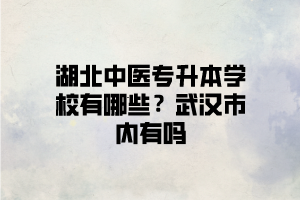 武漢有可以報中醫(yī)類專業(yè)的湖北普通專升本學(xué)校嗎？