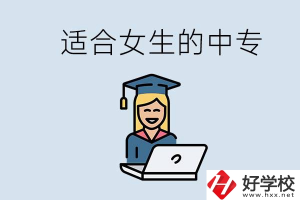 湖南省有哪些適合女生的中專學(xué)校？女生學(xué)什么專業(yè)好？