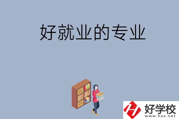 在湖南讀中專，學哪些專業(yè)比較好就業(yè)？