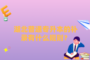 湖北普通專升本的補(bǔ)錄有什么規(guī)則？