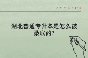 湖北普通專升本是怎么被錄取的？