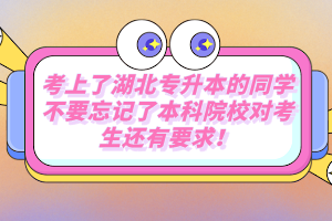 考上了湖北專升本的同學(xué)不要忘記了本科院校對(duì)考生還有要求！