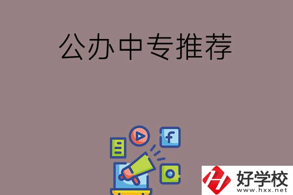 湖南有什么公辦中專推薦？這三所學(xué)校值得看