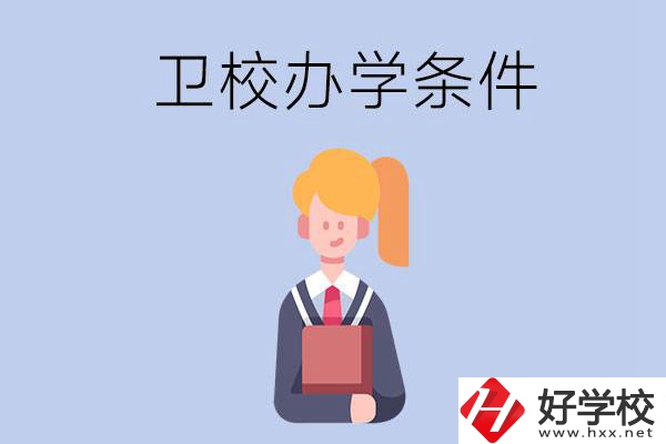 長沙有哪些衛(wèi)校？辦學(xué)條件怎么樣？