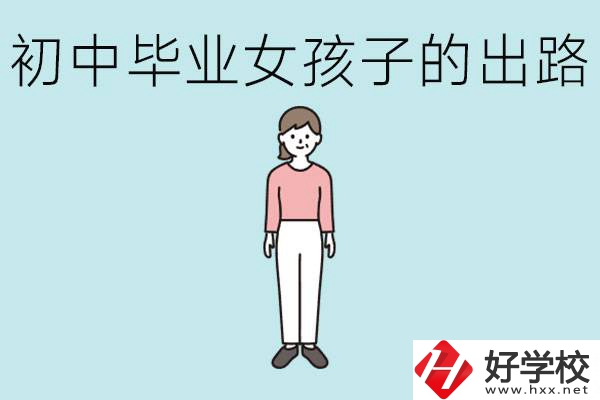 衡陽女孩初中成績不好的出路有哪些？可以學(xué)什么專業(yè)？