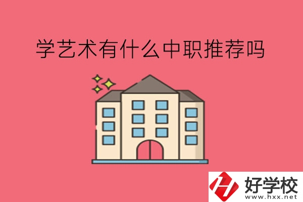 在湖南，學藝術有什么中職推薦嗎?