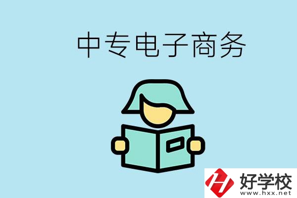 長沙什么中專學(xué)校有電子商務(wù)專業(yè)？主要學(xué)什么？
