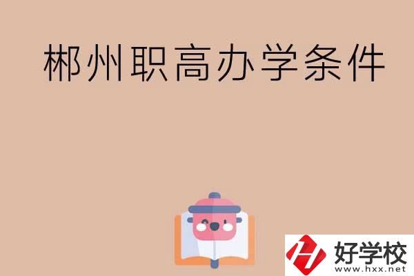 郴州有哪些職高？辦學(xué)條件怎么樣？