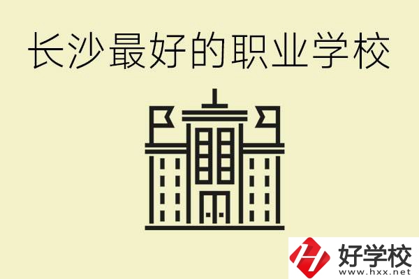 長沙最好的職高學(xué)校是哪所？有什么王牌專業(yè)可以學(xué)？