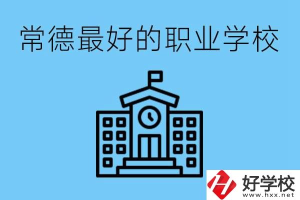 常德哪所職業(yè)學(xué)校最好？具體位置在哪里？