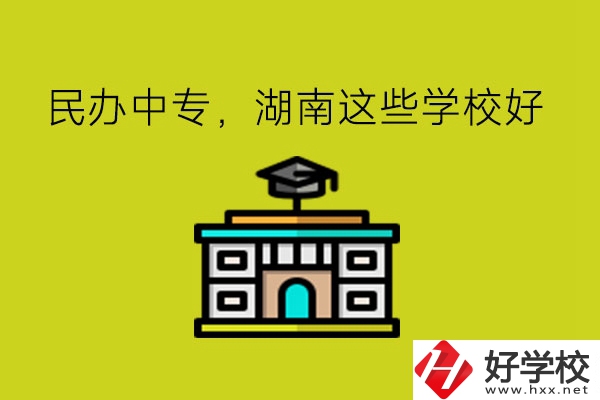 要讀民辦中專，湖南這些學(xué)?？梢钥紤]!