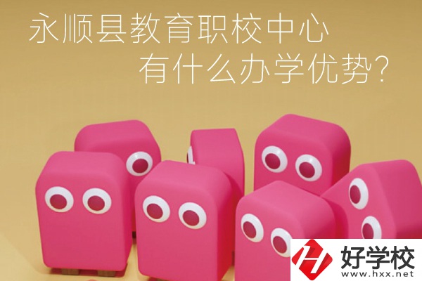 永順縣教育職校中心怎么樣？有什么辦學(xué)優(yōu)勢(shì)？