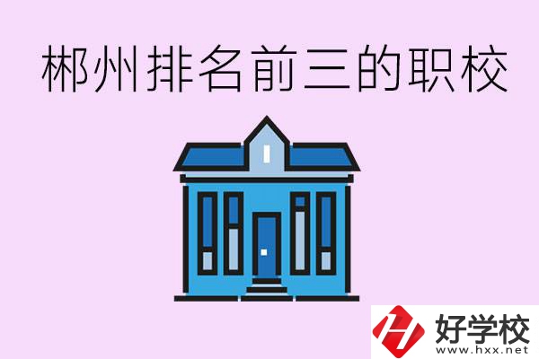 郴州職業(yè)學(xué)校排名前三的是哪些？未來(lái)好找工作嗎？