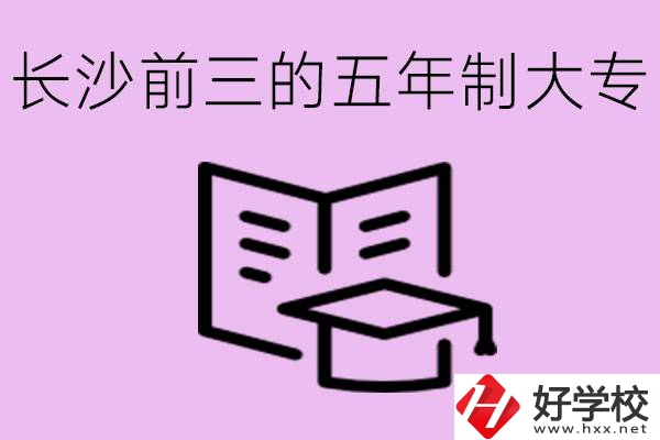 長沙五年制大專排名前三有哪些？具體位置在哪里？