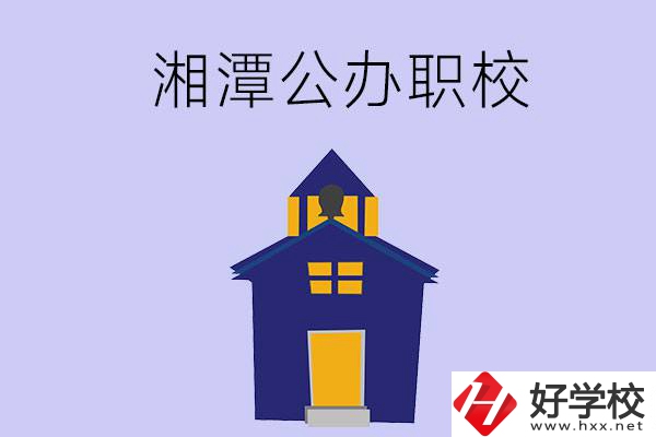 湘潭的公辦職校有哪些？辦學(xué)條件怎么樣？