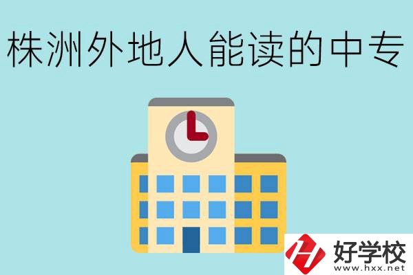 株洲中專(zhuān)不招外地人嗎？有什么好的中專(zhuān)學(xué)校？