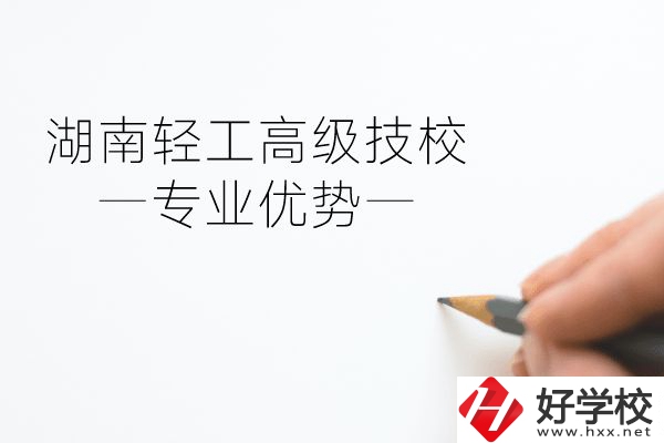 湖南輕工高級(jí)技校怎么樣？專業(yè)方面有什么優(yōu)勢(shì)？