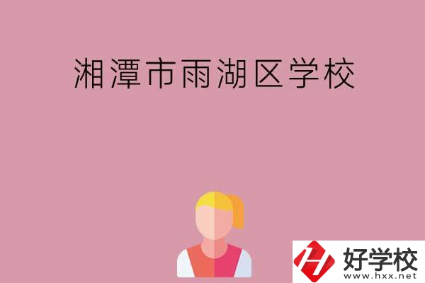 湘潭市雨湖區(qū)有哪些學(xué)校？