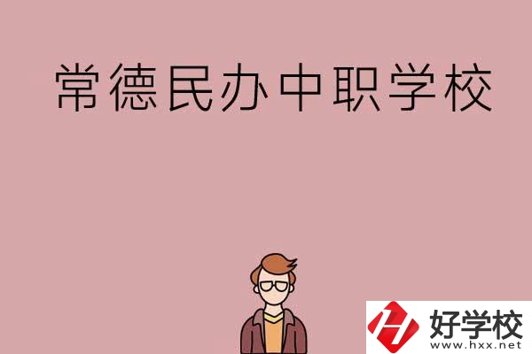 常德有哪些好的民辦中職學(xué)校？