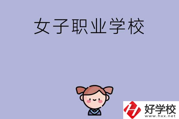湖南有哪些女子職業(yè)中專學校？辦學條件如何？
