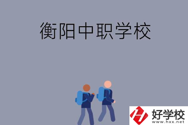 想在衡陽上中等職業(yè)學(xué)校，可以選擇哪些學(xué)校？
