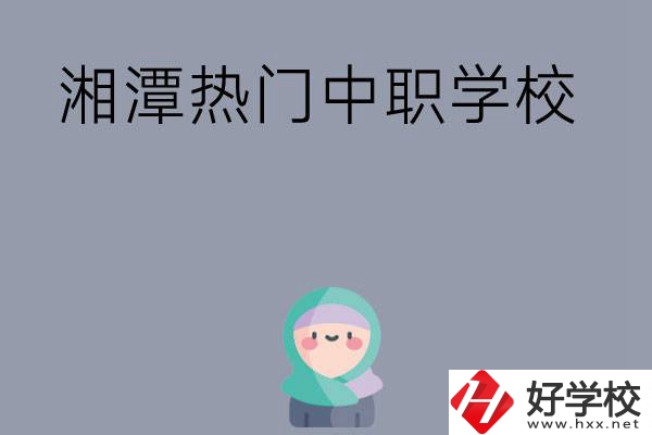 湘潭有哪些熱門的中職學(xué)校？