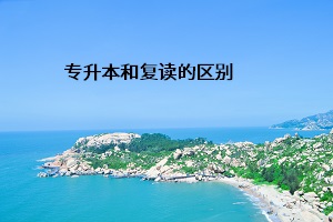 專(zhuān)升本和復(fù)讀的區(qū)別