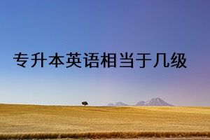 專升本英語(yǔ)相當(dāng)于幾級(jí)